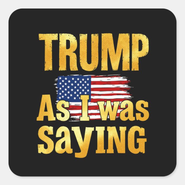Sticker Carré Trump Comme Je Le Disais : Citation Politique Drôl (Devant)