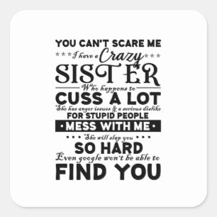 Sticker Carré Tu Ne Peux Pas Me Faire Peur D'Avoir Une Soeur Fou