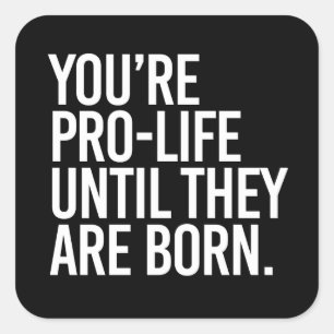 Sticker Carré Votre Pro-LIfe jusqu'à ce qu'ils naissent