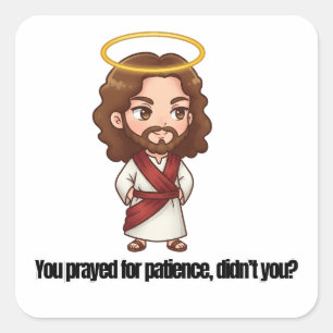 Sticker Carré Vous avez prié pour la patience, n’est-ce pas ? -