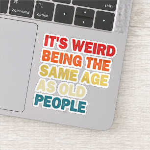 Sticker C'est bizarre d'avoir le même âge que les personne