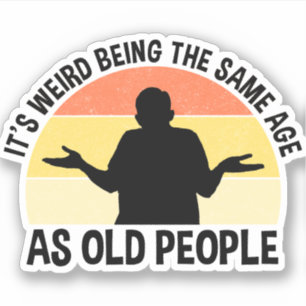Sticker C'est bizarre d'être le même âge que les personnes