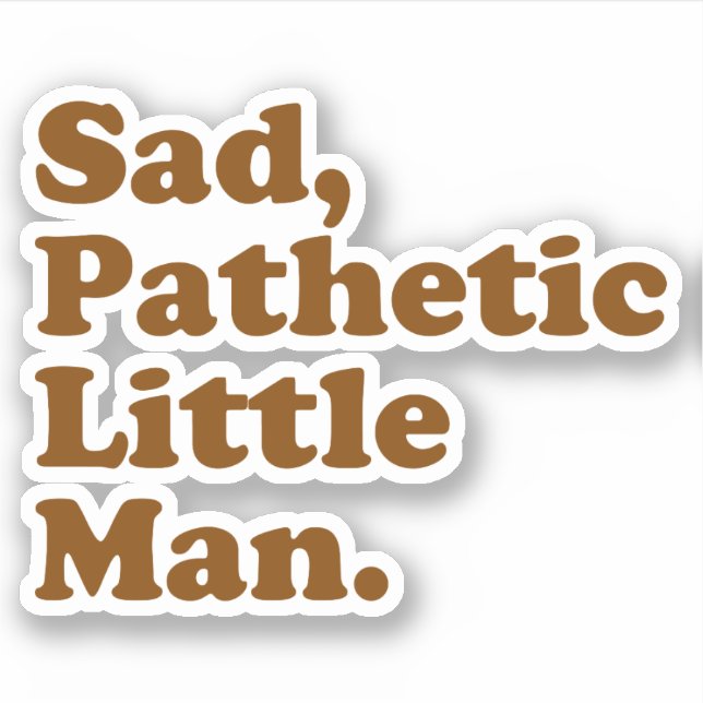 Sticker C'Est Triste, Un Petit Homme Pathétique. (Devant)