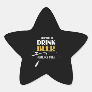Sticker Étoile Gift Pêche Je Veux Juste Boire Bière