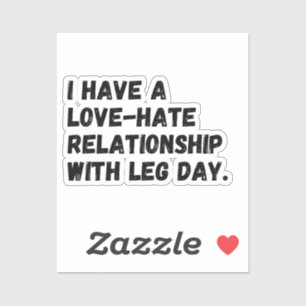 Sticker I have a love-hate relationship with leg day.