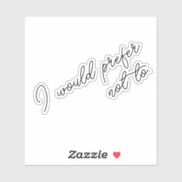 Sticker I Would Prefer Not To