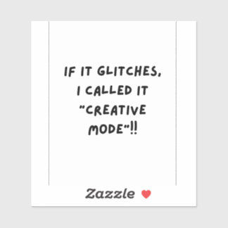 Sticker If it Glitches, I'm call it " Creative Mode"