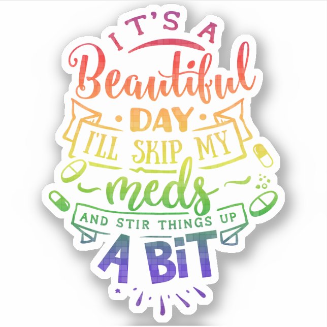 Sticker Its a Beautiful Day Ill Skip My Meds (Devant)