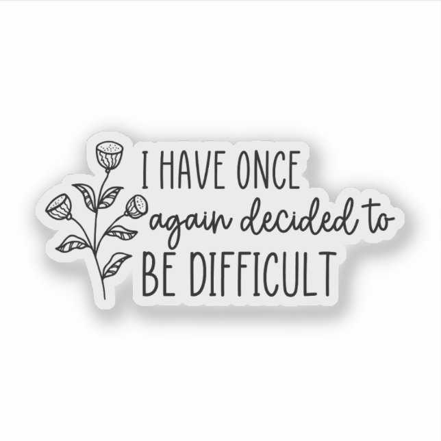 Sticker J'Ai décidé une fois de plus d'être difficile (Devant)