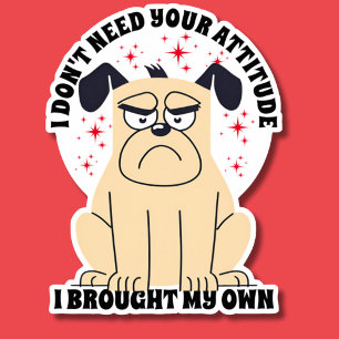 Sticker Je n'ai pas besoin de votre attitude Grumpy Chien 