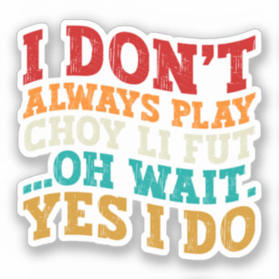 Sticker Je ne joue pas toujours Choy Li Fut Oh Attends Oui