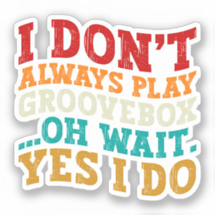Sticker Je ne joue pas toujours Groovebox Oh attendez Oui 