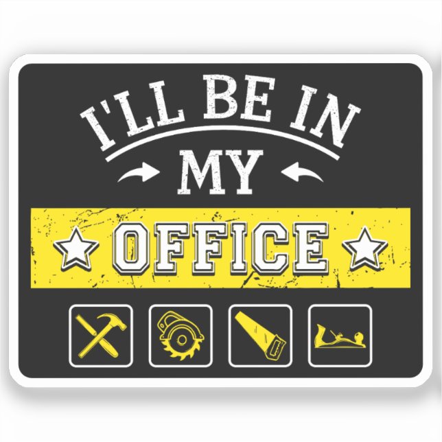 Sticker Je serai dans mon bureau - Drôle menuiserie (Recto)