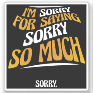 Sticker Je suis désolé de m'excuser autant, drôle d'excuse
