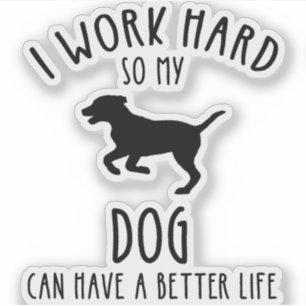 Sticker Je Travaille Dur Pour Que Mon Chien Puisse Avoir U