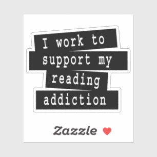 Sticker Je travaille pour soutenir mon addiction à la lect
