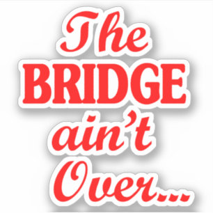 Sticker Le PONT n'est pas fini...