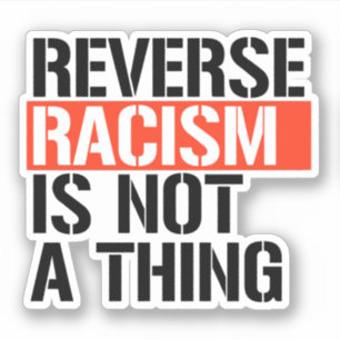 Sticker Le racisme inverse n'est pas une chose