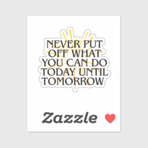 Sticker Ne jamais mettre ce que vous pouvez faire aujourd'