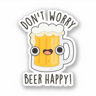 Sticker Ne vous inquiétez pas Bière Happy Drôle Drink Pun