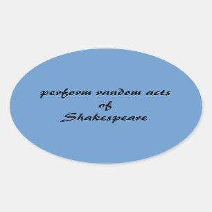Sticker Ovale Exécutez les actes aléatoires de Shakespeare