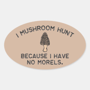 Sticker Ovale Je chasse aux champignons parce que je n'ai pas de