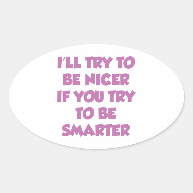 Sticker Ovale J'Essaierai D'Être Plus Sympa Si Tu Essaies D'Être (Devant)