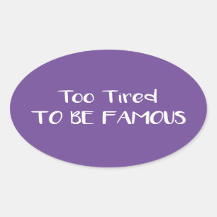 Sticker Ovale Trop Fatigué Pour Être Célèbre