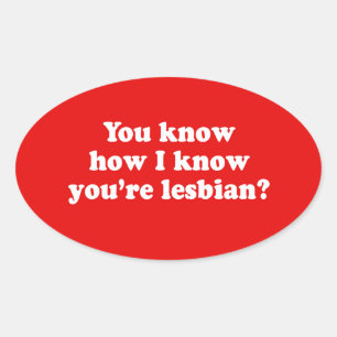 STICKER OVALE VOUS SAVEZ COMMENT JE SAIS QUE VOUS ÊTES LESBIENNE