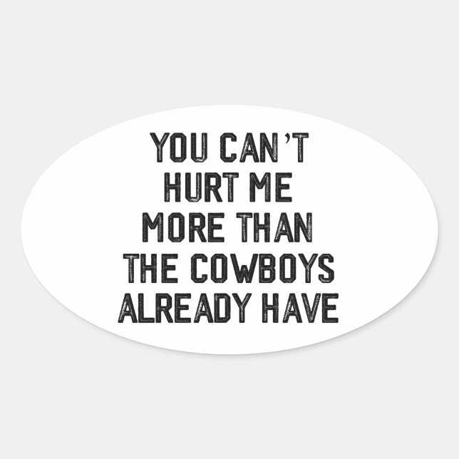 STICKER OVALE YOU CANT HURT ME MORE THAN THE COWBOYS ALREADY (Devant)