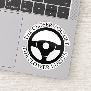 Sticker Plus Vous Vous Rapprochez, Plus Je Conduis