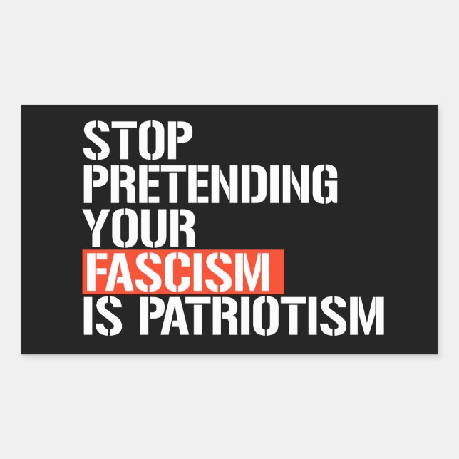 Sticker Rectangulaire Arrêtez de prétendre que votre fascisme est patrio (Devant)