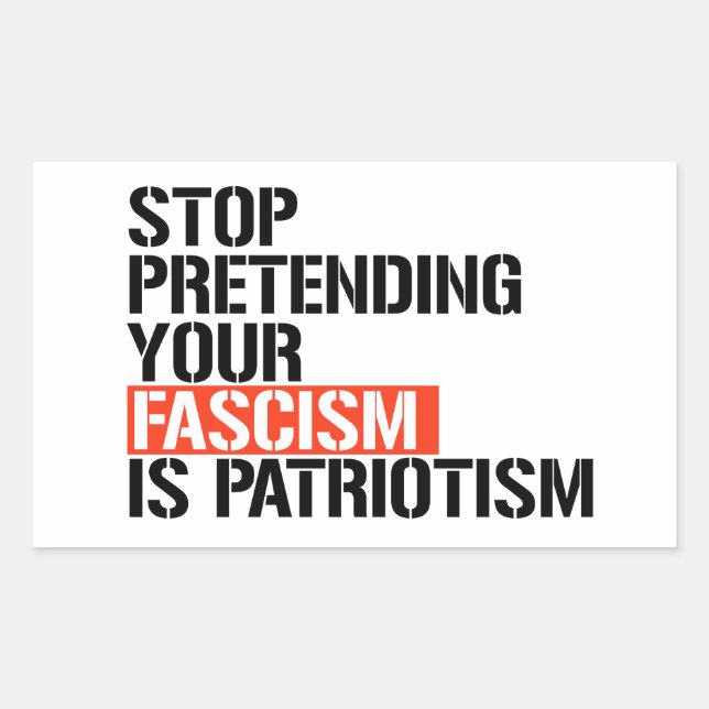 Sticker Rectangulaire Arrêtez de prétendre que votre fascisme est patrio (Devant)