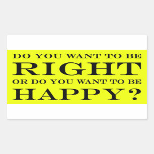 Sticker Rectangulaire Voulez-vous avoir raison ou heureux ? 025