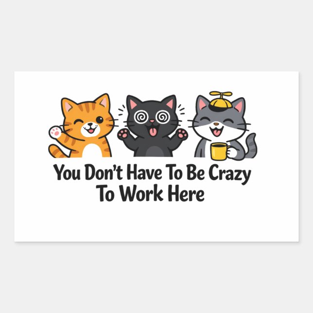 Sticker Rectangulaire You Don’t Have To Be Crazy To Work Here (Devant)