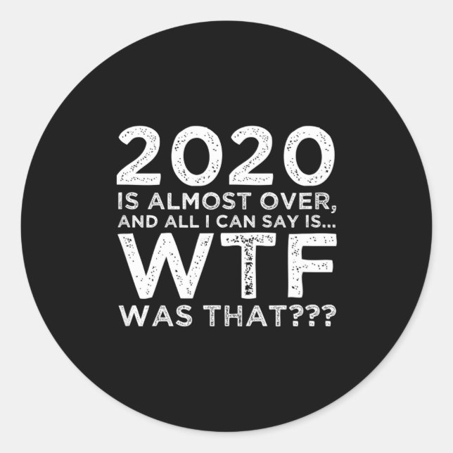 Sticker Rond 2020 Is Almost Over Wtf Was That_ Funny New Year's (Devant)