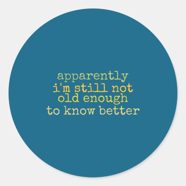 Sticker Rond A Apparently I'm Still Not Old Enough To Know Bett (Devant)