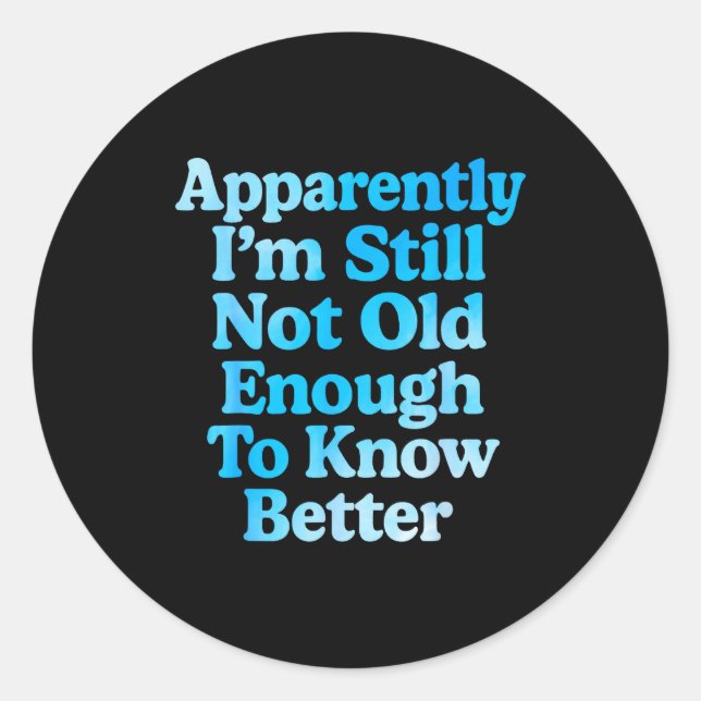 Sticker Rond A Apparently I'm Still Not Old Enough To Know Bett (Devant)