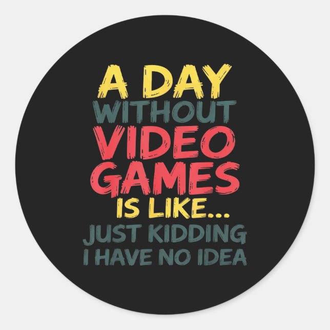 Sticker Rond A Day Without Video Games Just Kidding No Idea Gam (Devant)