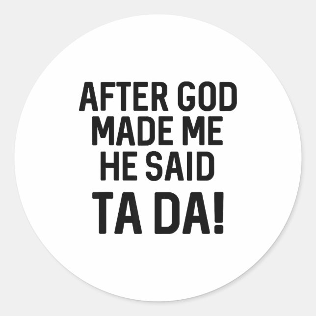 Sticker Rond After God Made Me He Said Ta Da Funny Christian  (Devant)