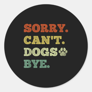 Sticker Rond Amusant chien Désolé ne peut pas Chiens Bye