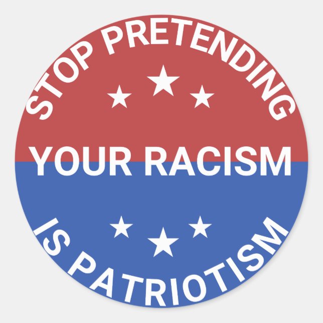 Sticker Rond Arrêtez De Prétendre Votre Racisme Est Le Patrioti (Devant)