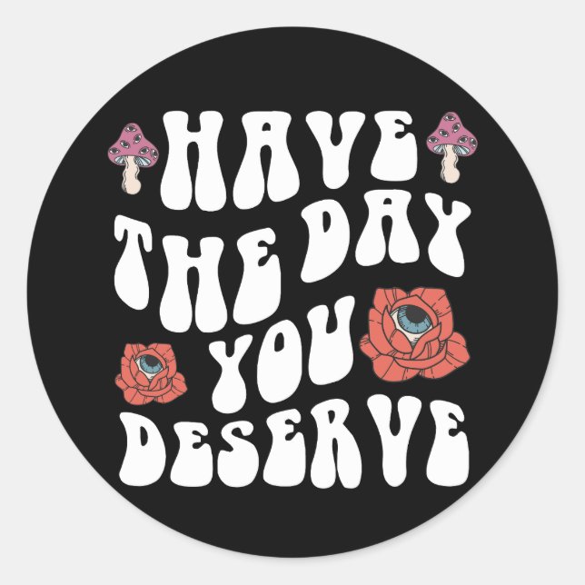 Sticker Rond Avoir Le Jour Que Vous Méritez Motivationnel (Devant)