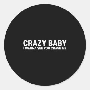 Sticker Rond Bébé fou je veux te voir me désirer 