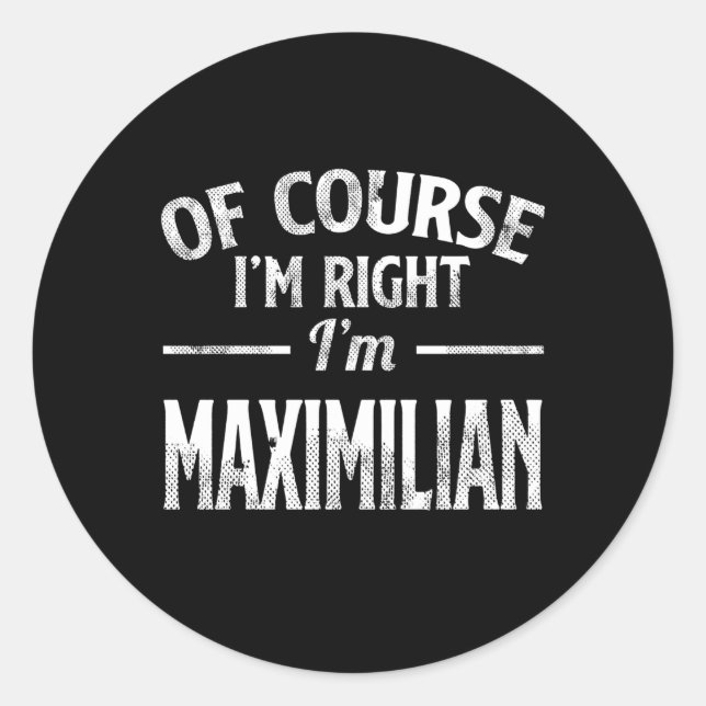 Sticker Rond Bien Sûr, J'Ai Raison, Je Suis Maximilian (Devant)