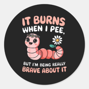 Sticker Rond Brûle quand j'urine mais j'ai du courage pour le v