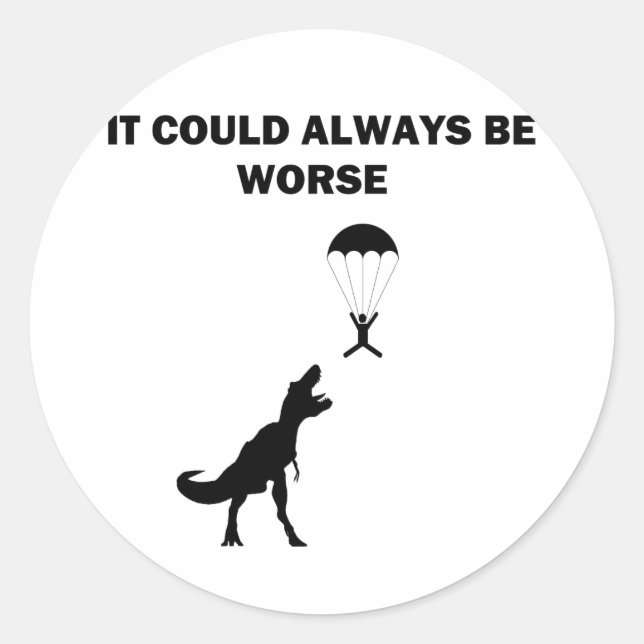Sticker Rond Ça Pourrait Toujours Être Pire (Devant)