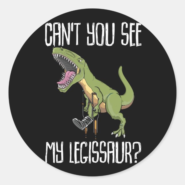 Sticker Rond Can't You See My Legissaur  Get Well Broken Leg (Devant)