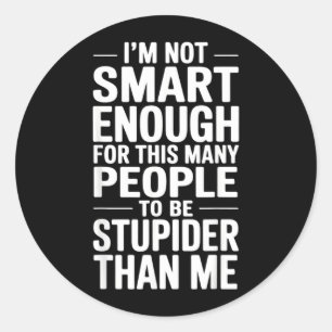 Sticker Rond Citation drôle pas assez intelligent sarcasm trava