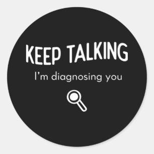 Sticker Rond Continuez à parler Je vous diagnostique Drôle Idée
